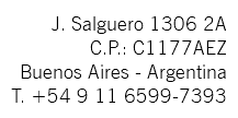 J. Salguero 1306 2A C.P.: C1177AEZ Buenos Aires - Argentina T. +54 9 11 6599-7393 